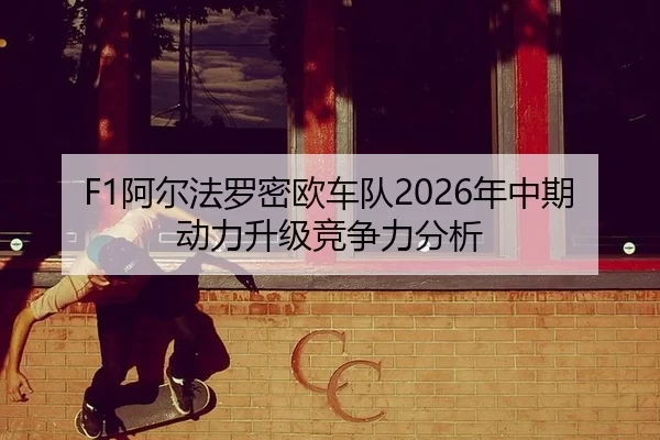 F1阿尔法罗密欧车队2026年中期动力升级竞争力分析
